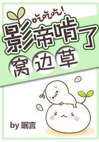 《影帝啃了窝边草》