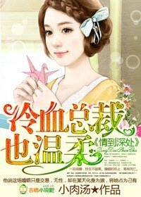 情到深处，冷血总裁太任性-情到深处，冷血总裁也温柔