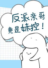 反派亲哥竟是妹控！