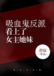 《吸血鬼反派看上了女主她妹》