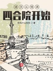 《诸天从情满四合院开始》