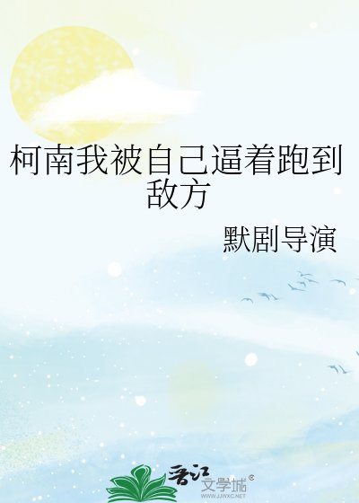 《柯南我被自己逼着跑到敌方》