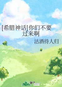 （希腊神话同人）[希腊神话]你们不要过来啊