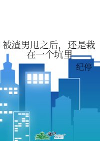 《被渣男甩之後,還是栽在一個坑裏》