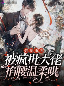 《強制乖寵,被瘋批大佬掐腰温柔哄》