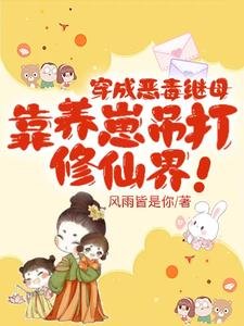 穿成惡毒繼母，靠養崽吊打修仙界／奪我崽崽仙骨，那就用你全宗祭天