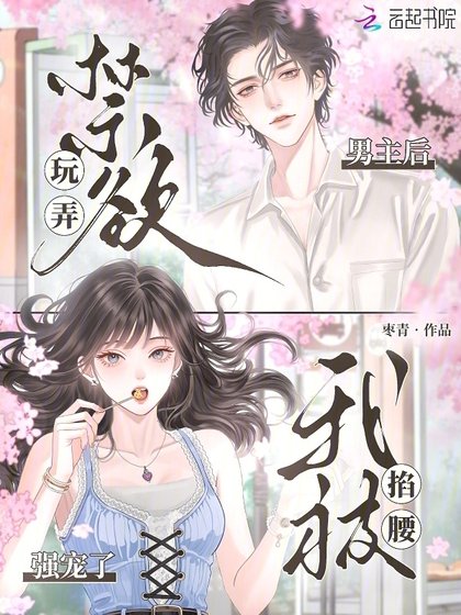 《玩弄禁欲男主后,我被掐腰强宠了》