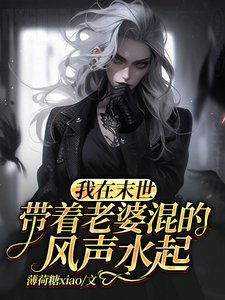 《我在末世带着老婆混的风声水起》