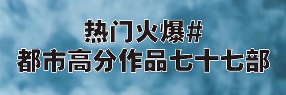 热门火爆#都市高分作品七十七部