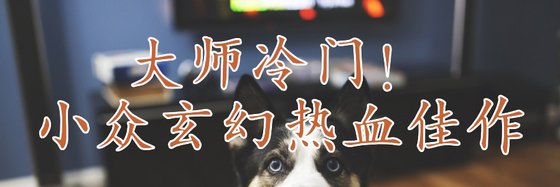 大師冷門！小眾玄幻熱血佳作